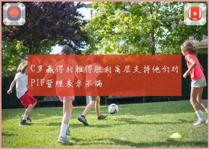 C罗赢得利雅得胜利高层支持他们对PIF管理表示不满