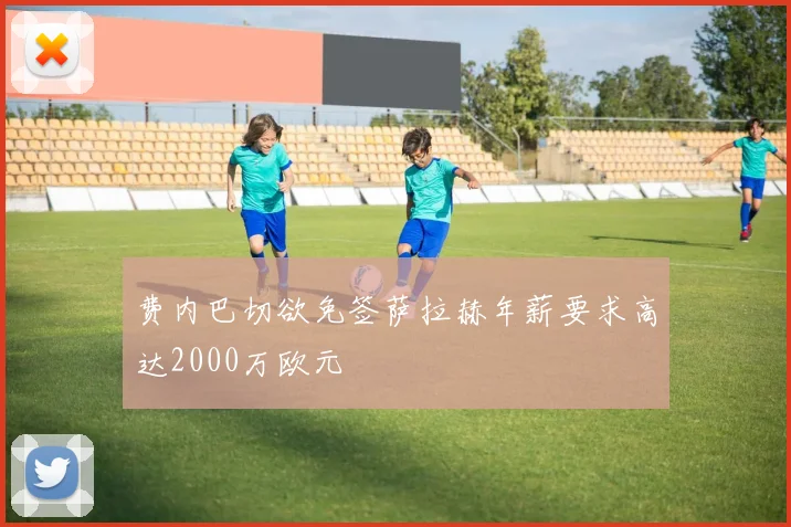 费内巴切欲免签萨拉赫年薪要求高达2000万欧元